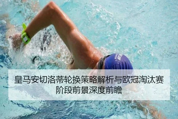 皇马安切洛蒂轮换策略解析与欧冠淘汰赛阶段前景深度前瞻